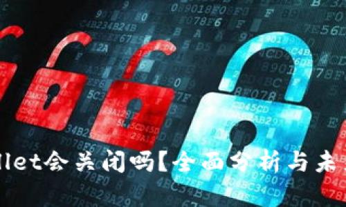 tpWallet会关闭吗？全面分析与未来展望