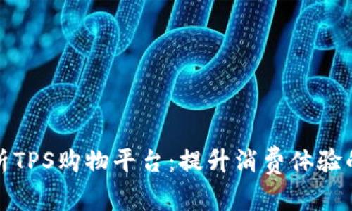 全面解析TPS购物平台：提升消费体验的新选择