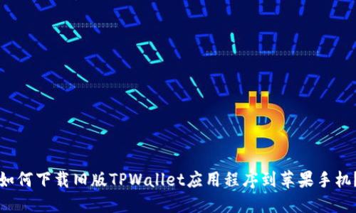 如何下载旧版TPWallet应用程序到苹果手机？