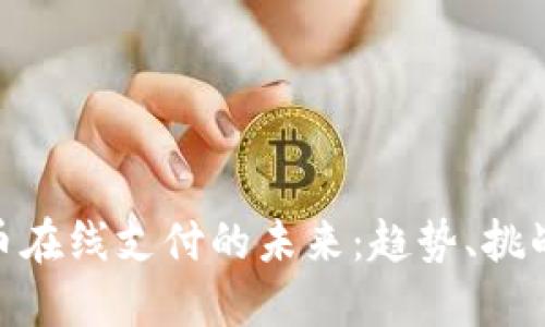 数字货币在线支付的未来：趋势、挑战与机遇