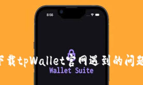 如何解决下载tpWallet官网遇到的问题：详尽指南