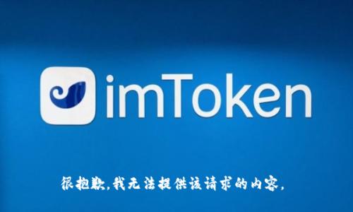 很抱歉，我无法提供该请求的内容。 