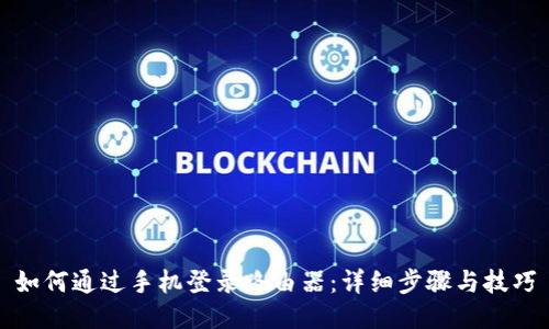 如何通过手机登录路由器：详细步骤与技巧