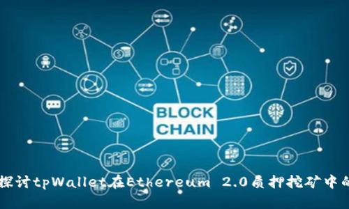 深入探讨tpWallet在Ethereum 2.0质押挖矿中的应用