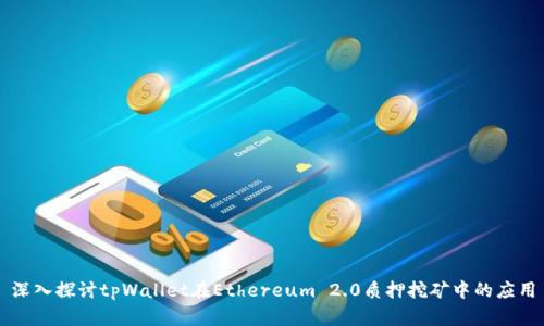 深入探讨tpWallet在Ethereum 2.0质押挖矿中的应用