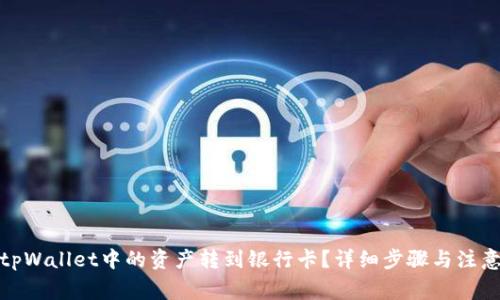 : 如何将tpWallet中的资产转到银行卡？详细步骤与注意事项解析