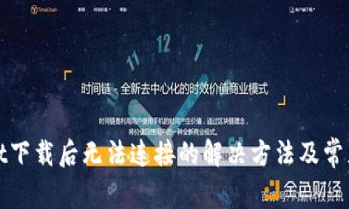 : tpWallet下载后无法连接的解决方法及常见问题解析