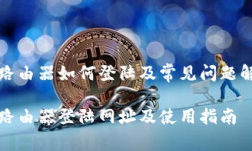 tp路由器如何登陆及常见问题解析

tp路由器登陆网址及使用指南