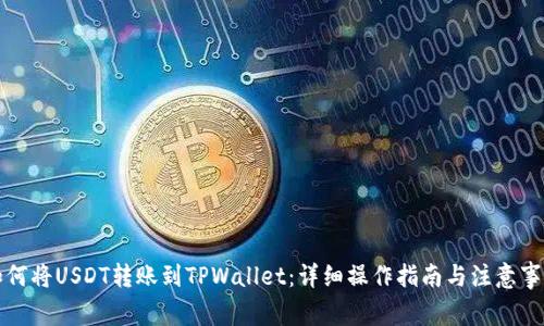 如何将USDT转账到TPWallet：详细操作指南与注意事项
