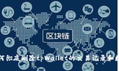 如何彻底删除tpWallet的交易