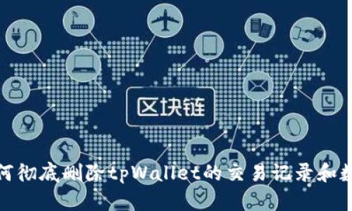 如何彻底删除tpWallet的交易记录和数据