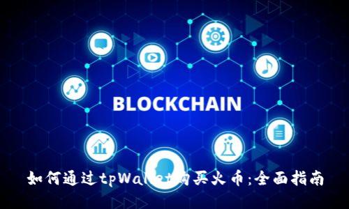如何通过tpWallet购买火币：全面指南
