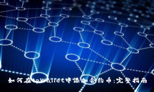 如何在tpWallet中添加合约币：完整指南