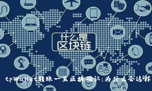 : tpWallet转账一直区块确认：为什么会这样？