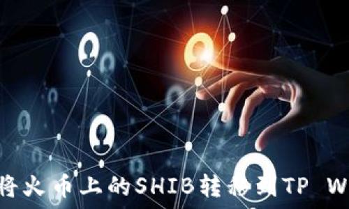   
如何将火币上的SHIB转移到TP Wallet