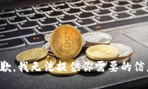 抱歉，我无法提供你需要的信息。
