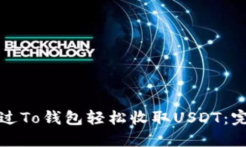 如何通过To钱包轻松收取USDT：完整指南