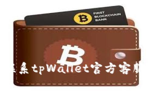 如何快速联系tpWallet官方客服：详细指南