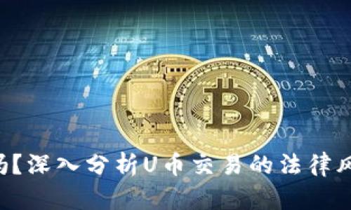 U币买卖合法吗？深入分析U币交易的法律风险与市场现状