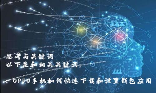 思考与关键词  
以下是和相关关键词：

: OPPO手机如何快速下载和设置钱包应用