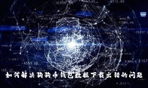 如何解决狗狗币钱包数据下载出错的问题