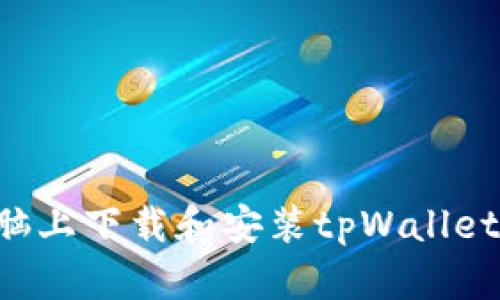 如何在电脑上下载和安装tpWallet：详细教程