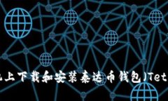 : 如何在手机上下载和安装泰达币钱包（Tether W
