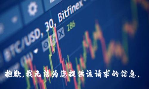 抱歉，我无法为您提供该请求的信息。 