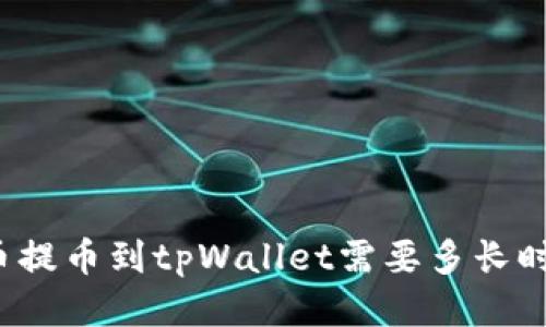 火币提币到tpWallet需要多长时间？