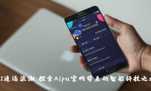 AI追逐浪潮：探索Aipu官网带来的智能科技之旅