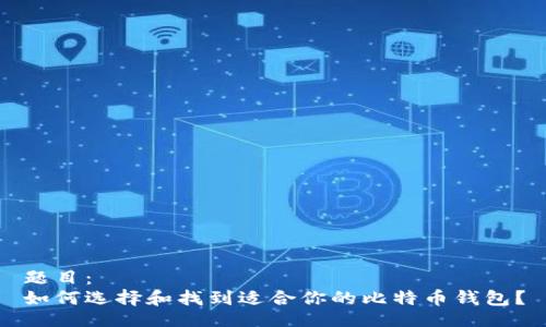 题目：
如何选择和找到适合你的比特币钱包？