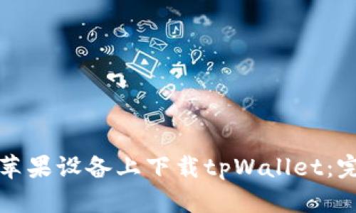 如何在苹果设备上下载tpWallet：完整指南