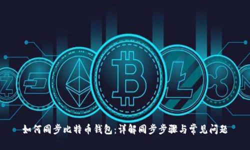 如何同步比特币钱包：详解同步步骤与常见问题