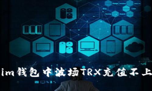 如何解决im钱包中波场TRX充值不上账的问题