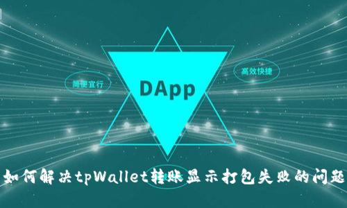 如何解决tpWallet转账显示打包失败的问题
