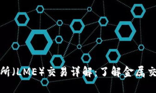 伦敦金属交易所（LME）交易详解：了解金属交易市场的运作