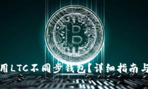 如何选择和使用LTC不同步钱包？详细指南与常见问题解答