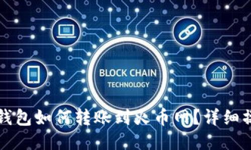 瑞波币钱包如何转账到火币网？详细操作指南