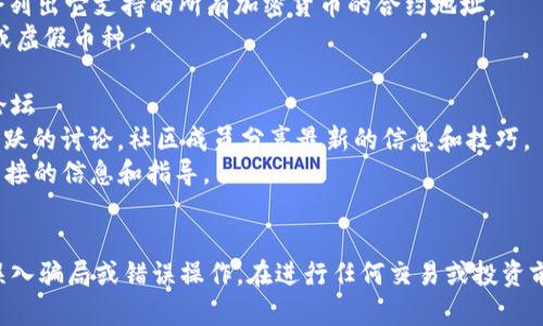 请注意： 我无法直接提供对具体合约地址或实时数据的查询服务，但我可以帮助你了解如何找到相关信息。

如果你想要获取某种加密货币（如Doge币）在特定钱包（如tpWallet）中的合约地址，通常可以遵循以下步骤：

### 如何找到Doge币在tpWallet的合约地址？

#### 1. 访问Doge币官网或者其官方社群
- Doge币的官方网站通常会提供可靠的信息，包括合约地址和最新动态。
- 官方社群如Discord、Telegram等，社区成员可以提供最新的合约信息。

#### 2. 使用区块链浏览器
- 利用区块链浏览器（如Etherscan、BscScan等），你可以搜索Doge币，并找到其合约地址。
- 输入Doge币的名称或相关信息，即可获取到它的合约地址及其他重要数据。

#### 3. 查找tpWallet的支持页面
- tpWallet的官网或者帮助中心通常会列出它支持的所有加密货币的合约地址。
- 保证从官方渠道获取信息，以防诈骗或虚假币种。

#### 4. 参与社交媒体与加密货币论坛
- Reddit、Twitter等社交媒体上常有活跃的讨论，社区成员分享最新的信息和技巧。
- 加入相关的加密货币论坛可能获得直接的信息和指导。

### 总结
确保你从可靠来源获取合约地址，以免误入骗局或错误操作。在进行任何交易或投资前，做好相应的研究与验证是非常重要的。