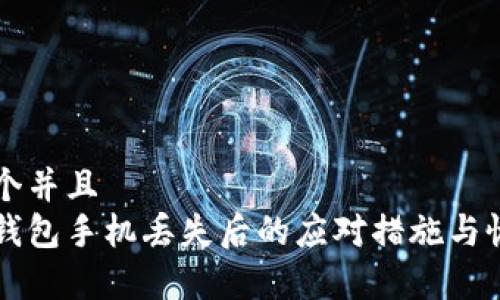 思考一个并且  
以太坊钱包手机丢失后的应对措施与恢复指南