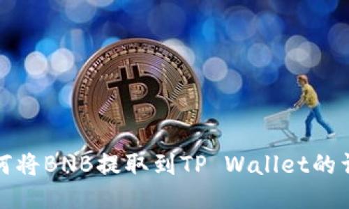 抹茶如何将BNB提取到TP Wallet的详细指南