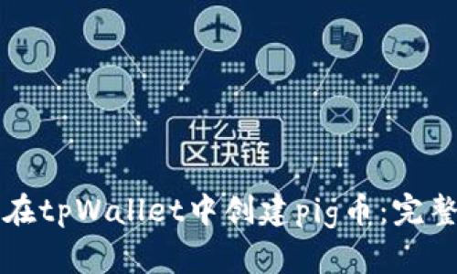 如何在tpWallet中创建pig币：完整指南