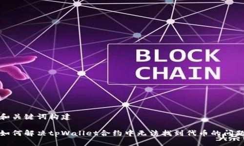 和关键词构建

如何解决tpWallet合约中无法找到代币的问题