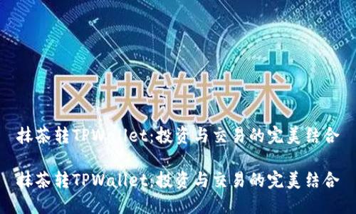 抹茶转TPWallet：投资与交易的完美结合

抹茶转TPWallet：投资与交易的完美结合
