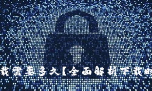 比特币钱包下载需要多久？全面解析下载时间及影响因素