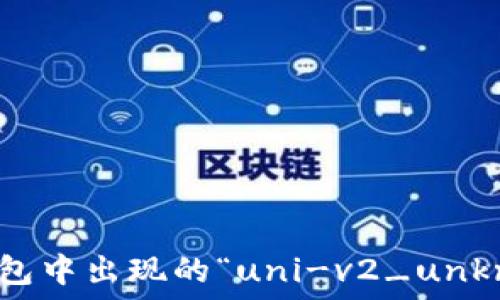   
如何解决钱包中出现的“uni-v2_unknown”问题?