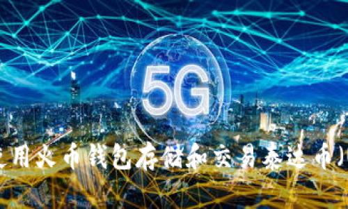 如何使用火币钱包存储和交易泰达币（USDT）