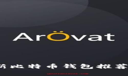 2023年最新比特币钱包推荐与使用指南