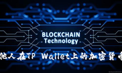 如何查询他人在TP Wallet上的加密货币交易记录