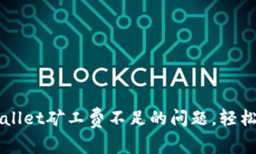 如何解决tpWallet矿工费不足的问题，轻松进行安全交易